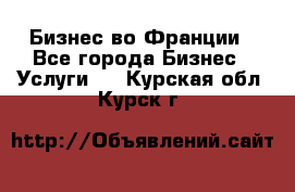 Бизнес во Франции - Все города Бизнес » Услуги   . Курская обл.,Курск г.